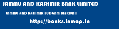 JAMMU AND KASHMIR BANK LIMITED  JAMMU AND KASHMIR BUDGAM BEERWAH   banks information 